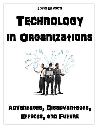 Read Technology In Organizations: Advantages, Disadvantages, Effects, and Future - Louis Bevoc | ePub