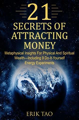 Download 21 SECRETS OF ATTRACTING MONEY: Metaphysical Insights For Physical And Spiritual Wealth—Including 9 Do-It-Yourself Energy Experiments - Erik Tao file in ePub