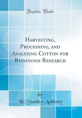Read Harvesting, Processing, and Analyzing Cotton for Byssinosis Research (Classic Reprint) - W Stanley Anthony | PDF