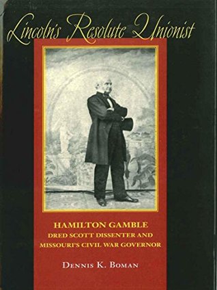 Full Download Lincoln's Resolute Unionist: Hamilton Gamble, Dred Scott Dissenter and Missouri's Civil War Governor (Southern Biography Series) - Dennis K. Boman file in ePub