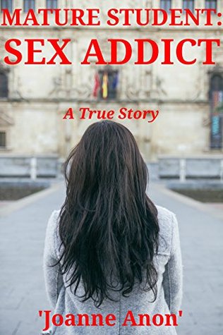 Read Online Mature Student: Sex Addict: My Time at the University of York - Joanne 'Anon' | ePub
