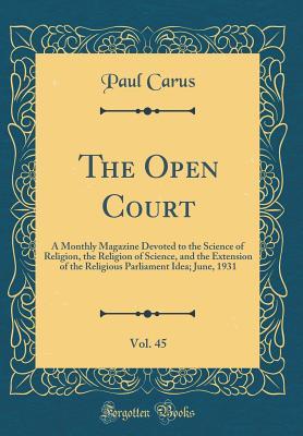Read The Open Court, Vol. 45: A Monthly Magazine Devoted to the Science of Religion, the Religion of Science, and the Extension of the Religious Parliament Idea; June, 1931 (Classic Reprint) - Paul Carus | PDF
