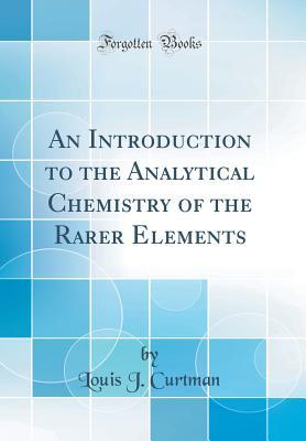 Read Online An Introduction to the Analytical Chemistry of the Rarer Elements (Classic Reprint) - Louis Jacob Curtman | PDF
