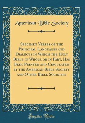 Read Specimen Verses of the Principal Languages and Dialects in Which the Holy Bible in Whole or in Part, Has Been Printed and Circulated by the American Bible Society and Other Bible Societies (Classic Reprint) - American Bible Society | PDF