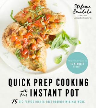 Read Quick Prep Cooking with Your Instant Pot: 75 Big-Flavor Dishes That Require Minimal Work - Stefanie Bundalo | ePub
