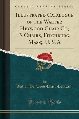 Download Illustrated Catalogue of the Walter Heywood Chair Co; 's Chairs, Fitchburg, Mass;, U. S. a (Classic Reprint) - Walter Heywood Chair Company file in ePub