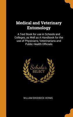 Read Online Medical and Veterinary Entomology: A Text Book for Use in Schools and Colleges, as Well as a Handbook for the Use of Physicians, Veterinarians and Public Health Officials - William Brodbeck Herms | PDF