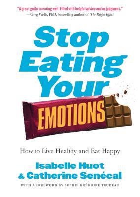Read Stop Eating Your Emotions: How to Live Healthy and Eat Happy - Isabelle Huot | PDF
