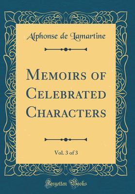 Read Online Memoirs of Celebrated Characters, Vol. 3 of 3 (Classic Reprint) - Alphonse de Lamartine | ePub