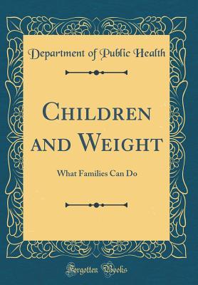 Download Children and Weight: What Families Can Do (Classic Reprint) - Department of Public Health file in PDF