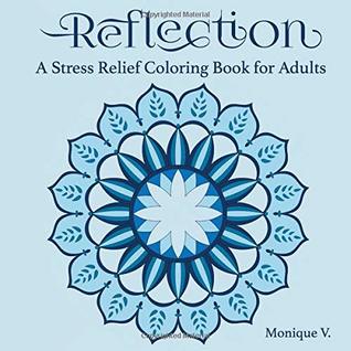 Full Download Reflection: A Stress Relief Coloring Book for Adults - Monique V. | ePub