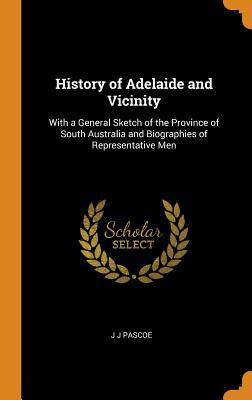 Download History of Adelaide and Vicinity: With a General Sketch of the Province of South Australia and Biographies of Representative Men - J.J. Pascoe file in ePub