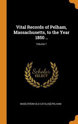 Read Vital Records of Pelham, Massachusetts, to the Year 1850 ..; Volume 1 - Pelham, MA file in PDF
