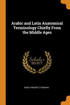 Full Download Arabic and Latin Anatomical Terminology Chiefly from the Middle Ages - A. Fonahn | PDF