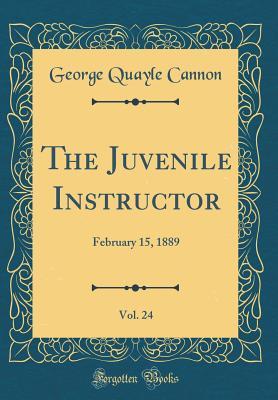 Read The Juvenile Instructor, Vol. 24: February 15, 1889 (Classic Reprint) - George Q. Cannon file in PDF