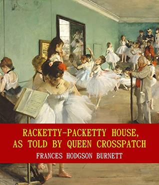 Read Online Racketty-Packetty House, as Told by Queen Crosspatch (Unabridged Content) (Famous Classic Author's Work) (ANNOTATED) - Frances Hodgson Burnett | ePub