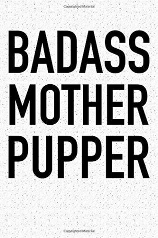 Read Badass Mother Pupper: A 6x9 Inch Matte Softcover Notebook Journal with 120 Blank Lined Pages and a Funny Pet Dog Owner Cover Slogan -  file in PDF