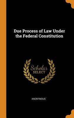 Download Due Process of Law Under the Federal Constitution - Anonymous file in ePub