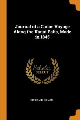 Read Journal of a Canoe Voyage Along the Kauai Palis, Made in 1845 - Gorham D Gilman | PDF