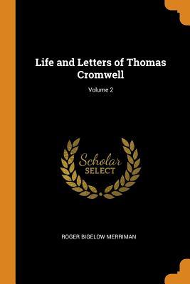 Read Online Life and Letters of Thomas Cromwell; Volume 2 - Roger Bigelow 1876- Merriman | PDF