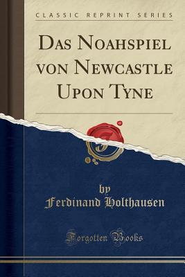 Full Download Das Noahspiel Von Newcastle Upon Tyne (Classic Reprint) - Ferdinand Holthausen | ePub