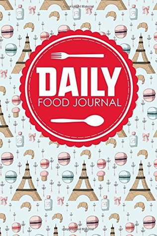 Read Online Daily Food Journal: Daily Food Journal Template, Food Journal For Women, Keto Food Journal, Space For Meals, Amounts, Calories, Body Weight, Exercise & Calories Burnt; Vitamins & Meds, Water, Cute Paris Cover -  file in PDF