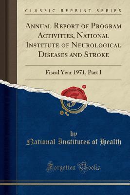 Full Download Annual Report of Program Activities, National Institute of Neurological Diseases and Stroke: Fiscal Year 1971, Part I (Classic Reprint) - National Institutes of Health file in PDF