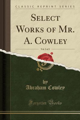 Read Select Works of Mr. A. Cowley, Vol. 2 of 2 (Classic Reprint) - Abraham Cowley | PDF