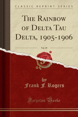 Full Download The Rainbow of Delta Tau Delta, 1905-1906, Vol. 29 (Classic Reprint) - Frank F. Rogers file in PDF