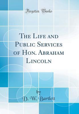 Full Download The Life and Public Services of Hon. Abraham Lincoln (Classic Reprint) - David Vandewater Golden Bartlett file in ePub
