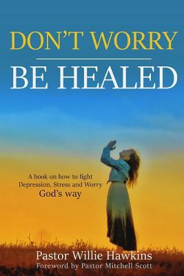 Download Don't Worry Be Healed: How to Fight Depression, Worry and Stress Through the Word of God - Willie G Hawkins file in ePub