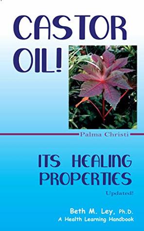Full Download Castor Oil: Its Healing Properties: Palma Christ (Health Learning Handbooks) - Beth M Ley | ePub