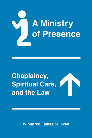 Download A Ministry of Presence: Chaplaincy, Spiritual Care, and the Law - Winnifred Fallers Sullivan | PDF