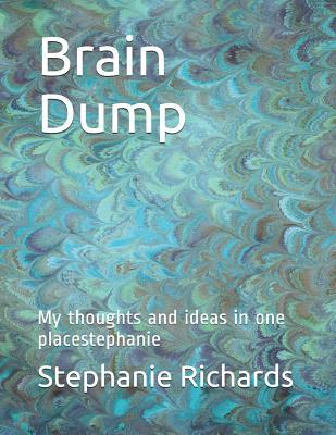 Read Online Brain Dump: My Thoughts and Ideas in One Placestephanie - Stephanie Richards | PDF
