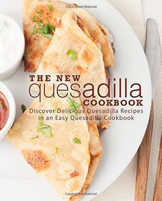 Full Download The New Quesadilla Cookbook: Discover Delicious Quesadilla Recipes in an Easy Quesadilla Cookbook - BookSumo Press file in PDF