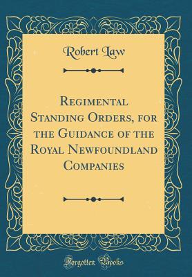 Read Online Regimental Standing Orders, for the Guidance of the Royal Newfoundland Companies (Classic Reprint) - Robert Law | ePub