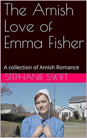 Download The Amish Love of Emma Fisher: A collection of Amish Romance - Stephanie Swift file in PDF