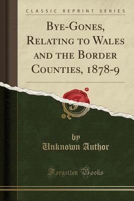 Full Download Bye-Gones, Relating to Wales and the Border Counties, 1878-9 (Classic Reprint) - Unknown file in PDF