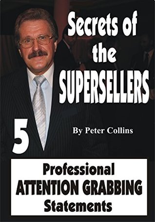Read Professional Attention Grabbing Statements: Professional Attention Grabbing Statements - Book 5 - Secrets of the Supersellers - Peter Collins | ePub