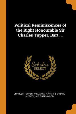 Read Political Reminiscences of the Right Honourable Sir Charles Tupper, Bart. .. - Charles Tupper file in PDF