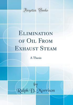 Read Online Elimination of Oil from Exhaust Steam: A Thesis (Classic Reprint) - Ralph D Morrison | PDF