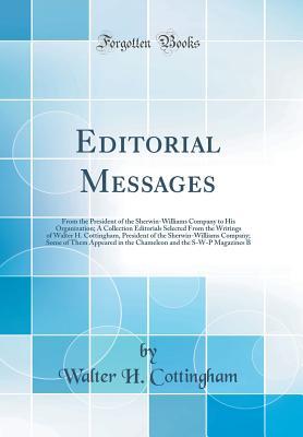 Read Editorial Messages: From the President of the Sherwin-Williams Company to His Organization; A Collection Editorials Selected from the Writings of Walter H. Cottingham, President of the Sherwin-Williams Company; Some of Them Appeared in the Chameleon and T - Walter H Cottingham | PDF