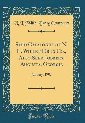 Read Online Seed Catalogue of N. L. Willet Drug Co., Also Seed Jobbers, Augusta, Georgia: January, 1902 (Classic Reprint) - N L Willet Drug Company file in ePub