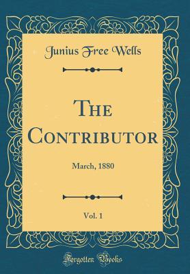 Read The Contributor, Vol. 1: March, 1880 (Classic Reprint) - Junius Free Wells | ePub
