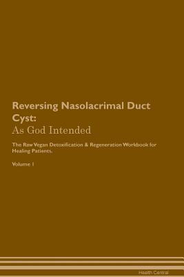 Full Download Reversing Nasolacrimal Duct Cyst: As God Intended The Raw Vegan Plant-Based Detoxification & Regeneration Workbook for Healing Patients. Volume 1 - Health Central file in ePub