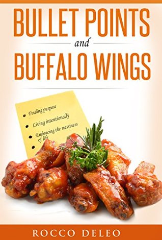 Download Bullet Points and Buffalo Wings: Finding purpose, living intentionally, and Embracing the messiness of life - Rocco DeLeo | PDF