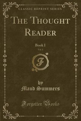 Full Download The Thought Reader, Vol. 1: Book I (Classic Reprint) - Maud Summers | PDF