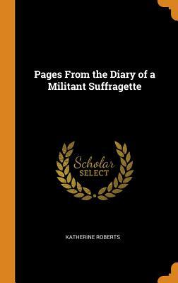 Read Online Pages from the Diary of a Militant Suffragette - Katherine Roberts file in ePub