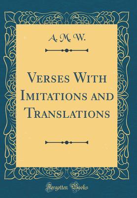 Read Verses with Imitations and Translations (Classic Reprint) - A M W | ePub