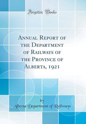Download Annual Report of the Department of Railways of the Province of Alberta, 1921 (Classic Reprint) - Alberta Department of Railways file in PDF
